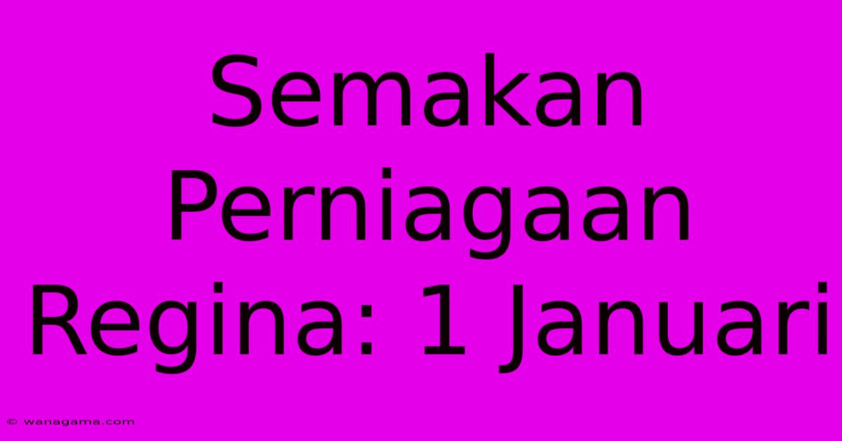 Semakan Perniagaan Regina: 1 Januari