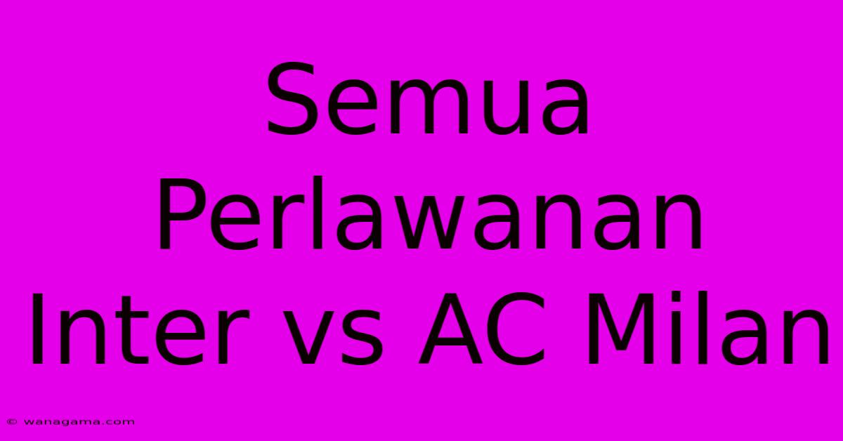 Semua Perlawanan Inter Vs AC Milan