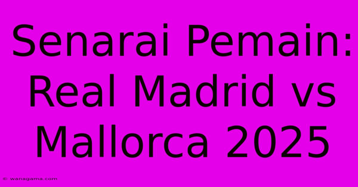 Senarai Pemain: Real Madrid Vs Mallorca 2025