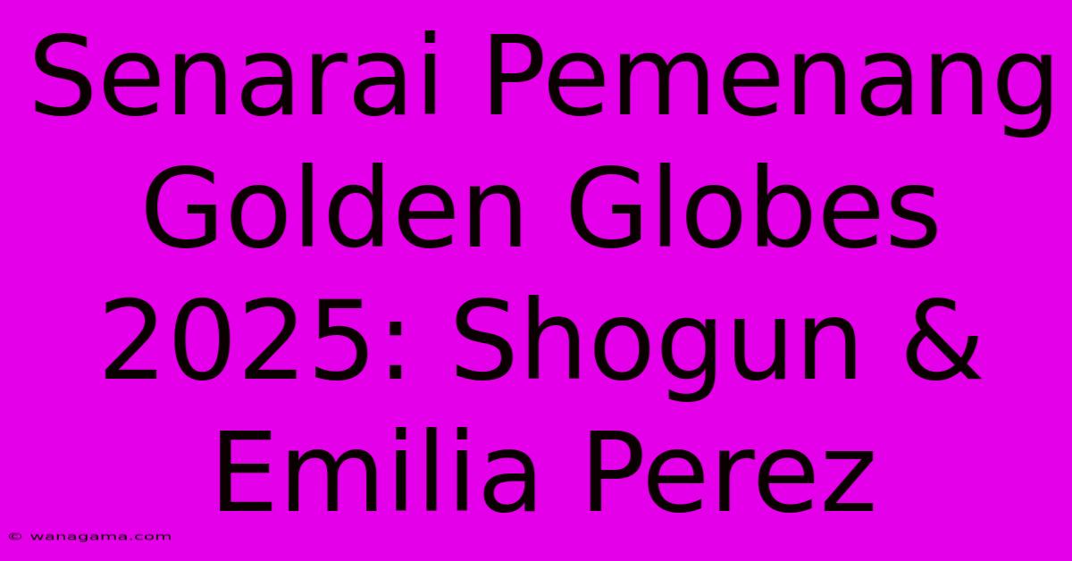 Senarai Pemenang Golden Globes 2025: Shogun & Emilia Perez