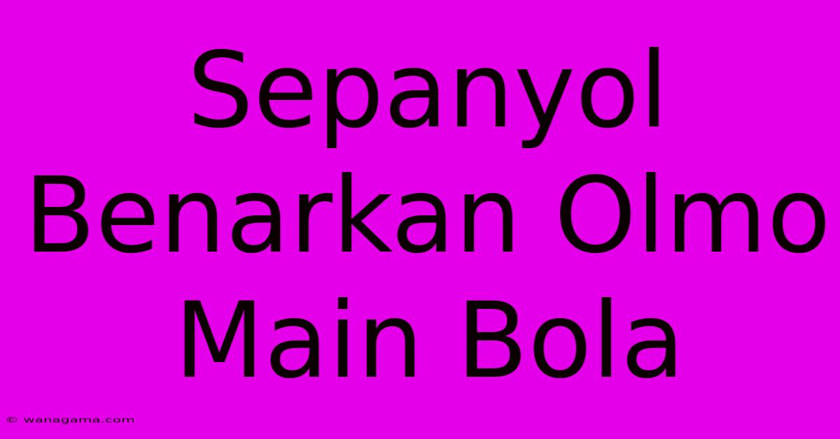 Sepanyol Benarkan Olmo Main Bola