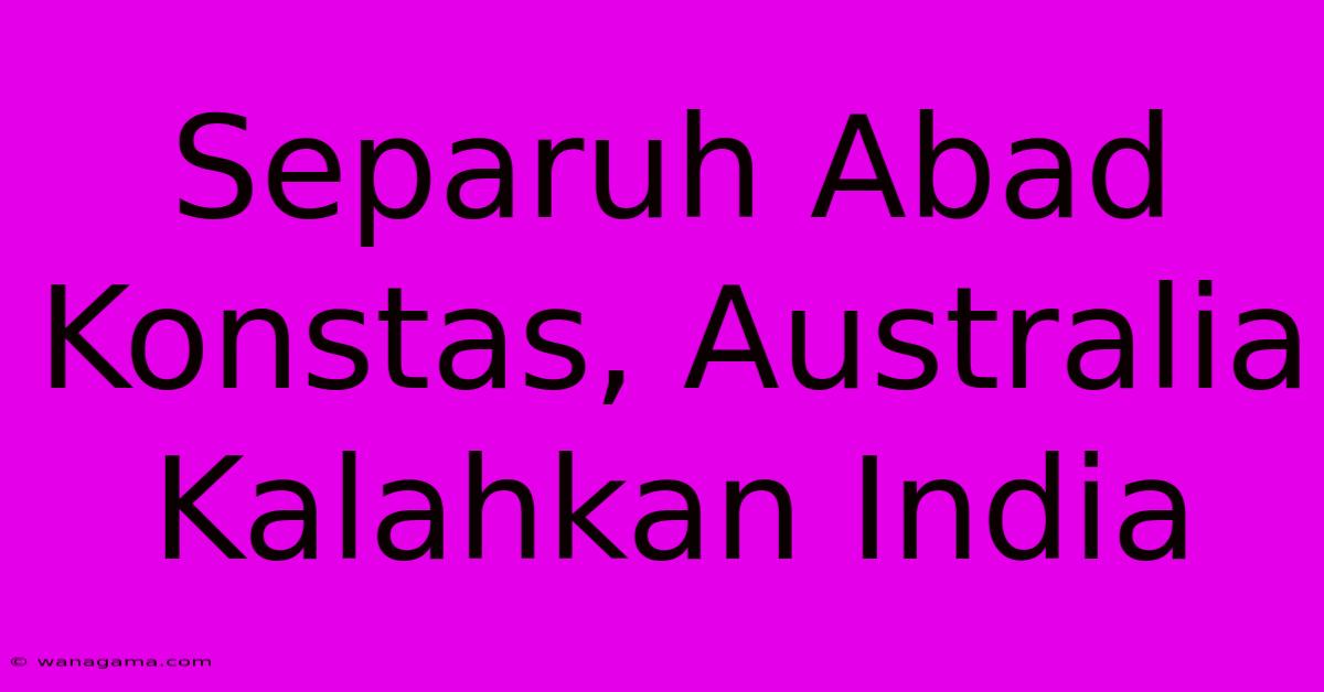 Separuh Abad Konstas, Australia Kalahkan India