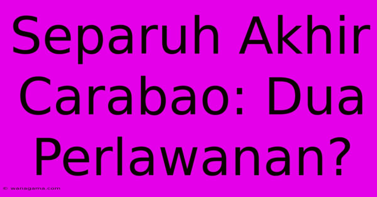 Separuh Akhir Carabao: Dua Perlawanan?