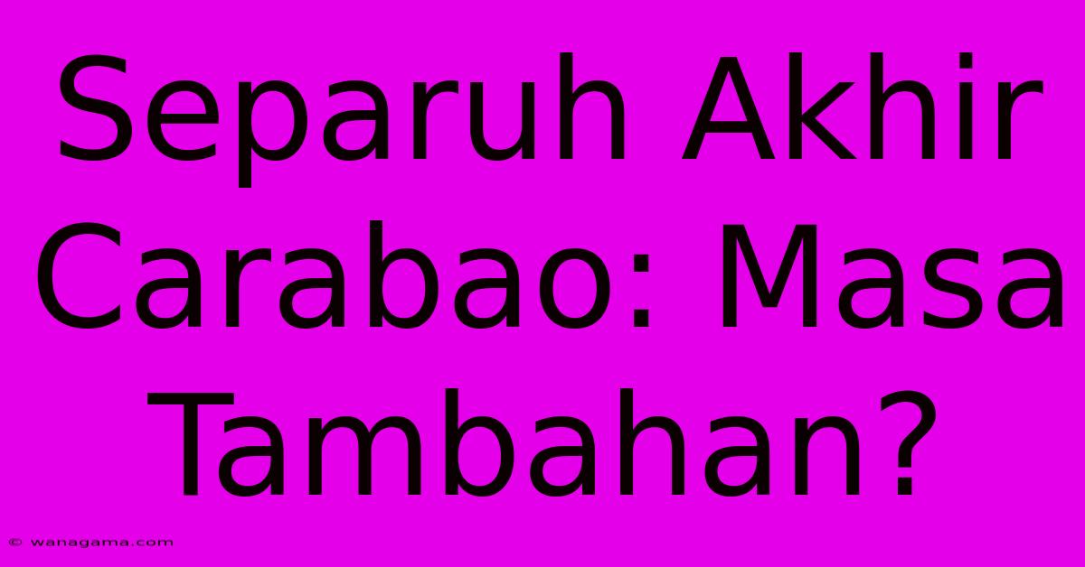 Separuh Akhir Carabao: Masa Tambahan? Separuh Akhir Carabao: Masa Tambahan?