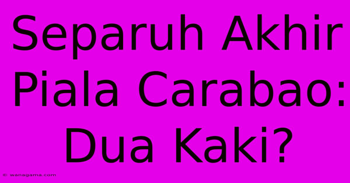 Separuh Akhir Piala Carabao: Dua Kaki? Separuh Akhir Piala Carabao: Dua Kaki?