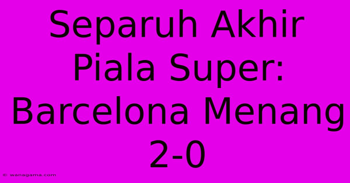 Separuh Akhir Piala Super: Barcelona Menang 2-0