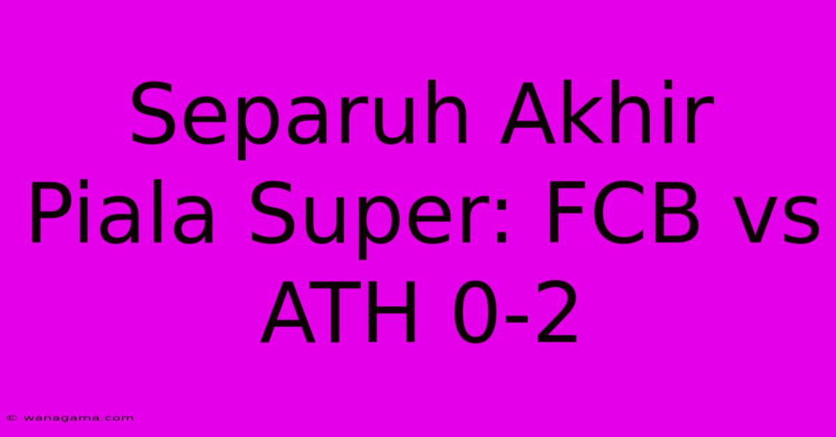 Separuh Akhir Piala Super: FCB Vs ATH 0-2