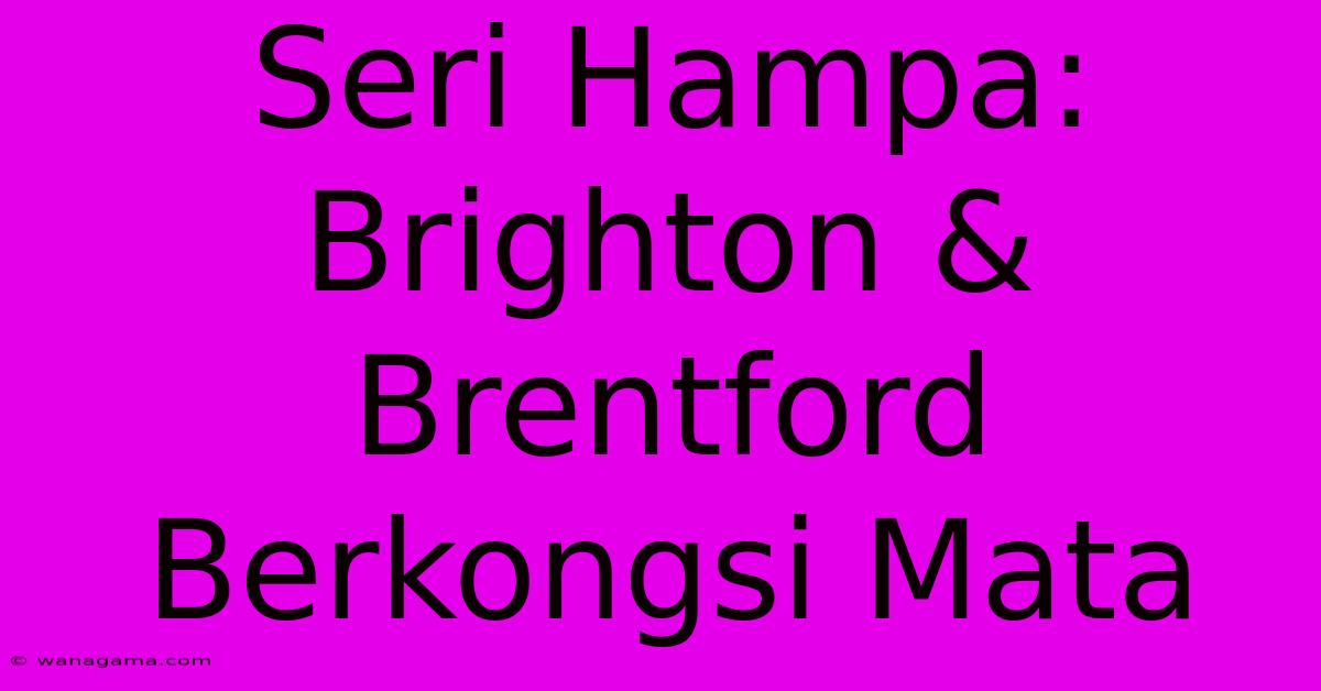 Seri Hampa: Brighton & Brentford Berkongsi Mata