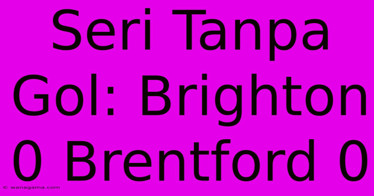 Seri Tanpa Gol: Brighton 0 Brentford 0