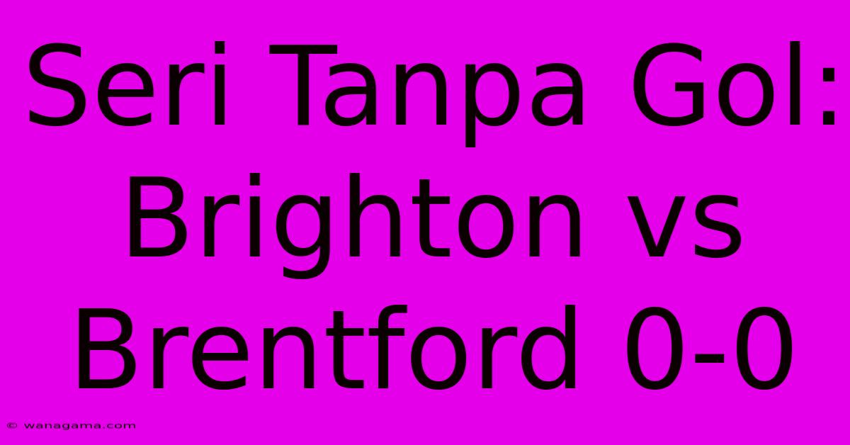 Seri Tanpa Gol: Brighton Vs Brentford 0-0