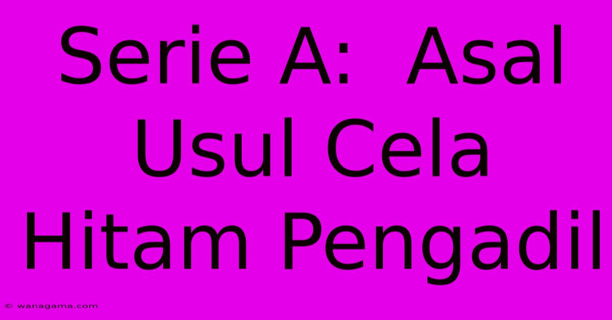 Serie A: Asal Usul Cela Hitam Pengadil Serie A: Asal Usul Cela Hitam Pengadil