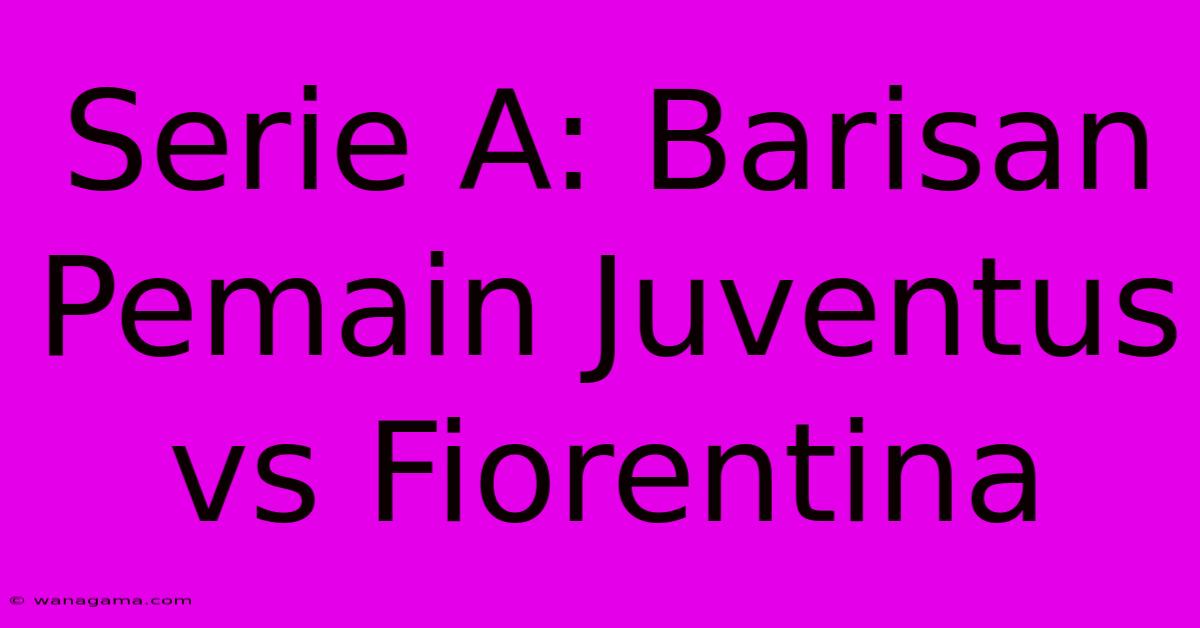 Serie A: Barisan Pemain Juventus Vs Fiorentina