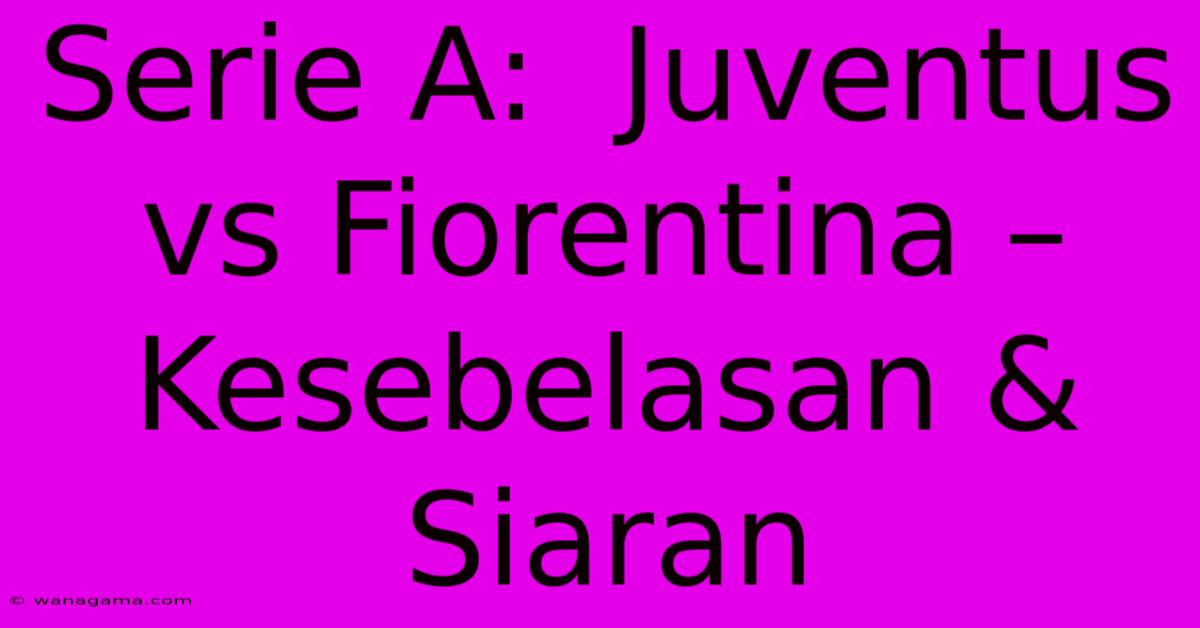 Serie A:  Juventus Vs Fiorentina – Kesebelasan & Siaran