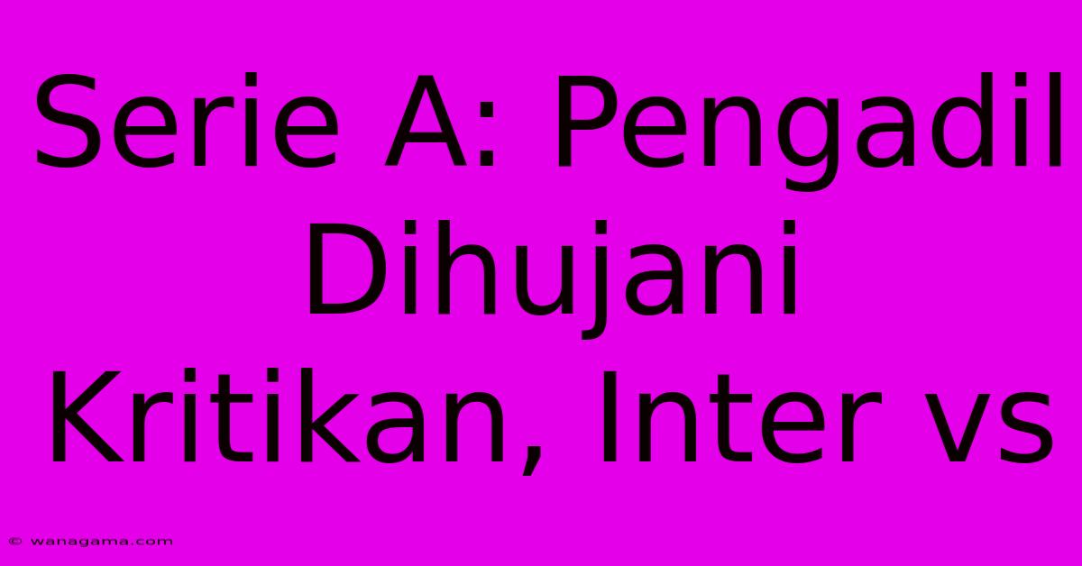 Serie A: Pengadil Dihujani Kritikan, Inter Vs