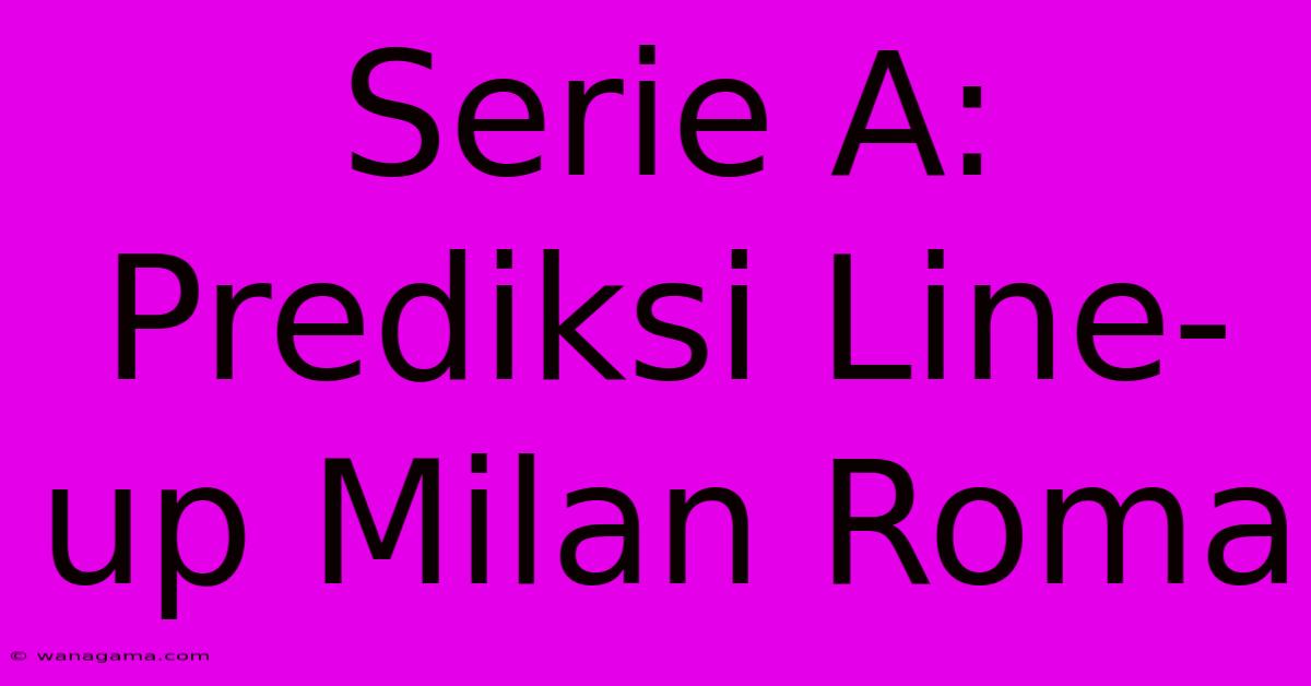 Serie A: Prediksi Line-up Milan Roma