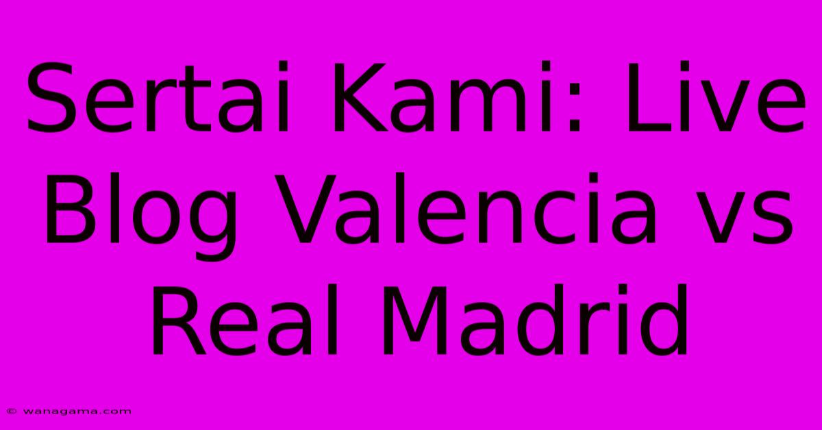 Sertai Kami: Live Blog Valencia Vs Real Madrid