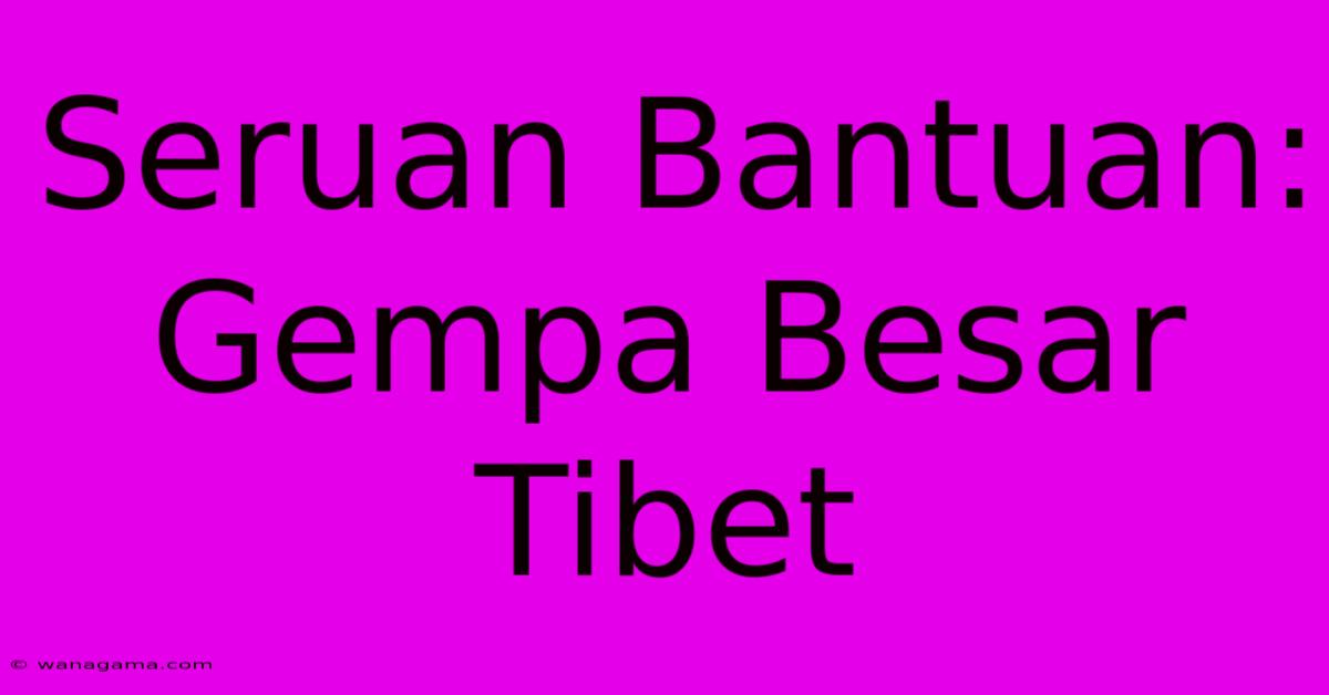 Seruan Bantuan: Gempa Besar  Tibet