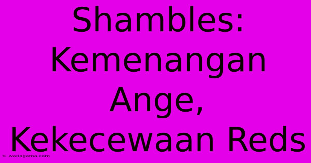 Shambles:  Kemenangan Ange,  Kekecewaan Reds