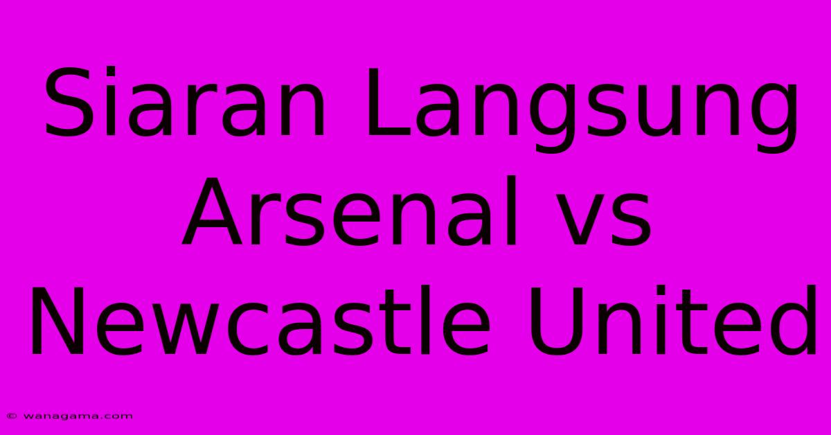 Siaran Langsung Arsenal Vs Newcastle United