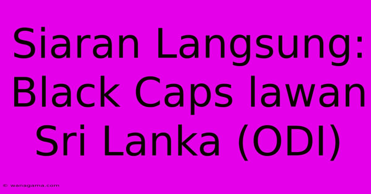 Siaran Langsung: Black Caps Lawan Sri Lanka (ODI)