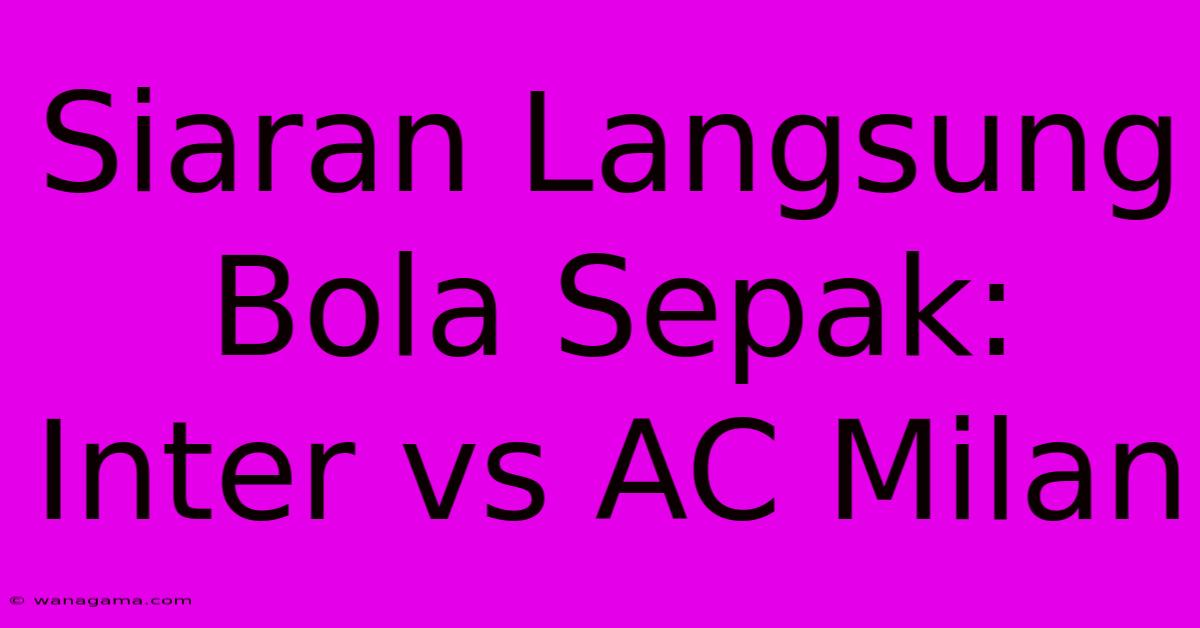 Siaran Langsung Bola Sepak: Inter Vs AC Milan