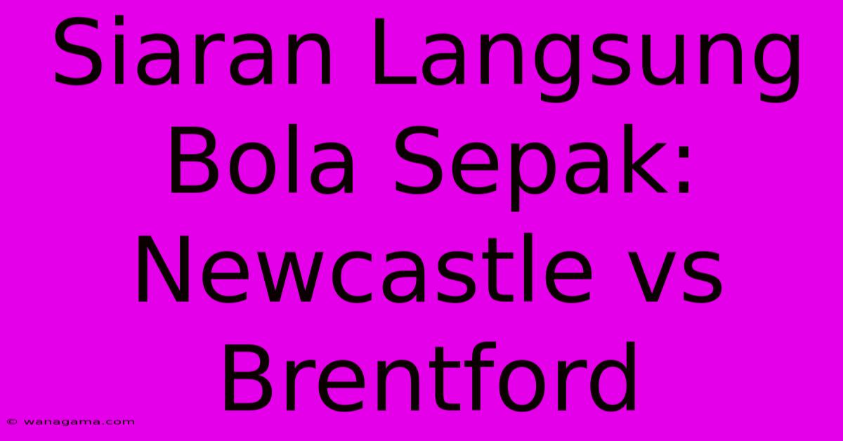 Siaran Langsung Bola Sepak: Newcastle Vs Brentford Siaran Langsung Bola Sepak: Newcastle Vs Brentford