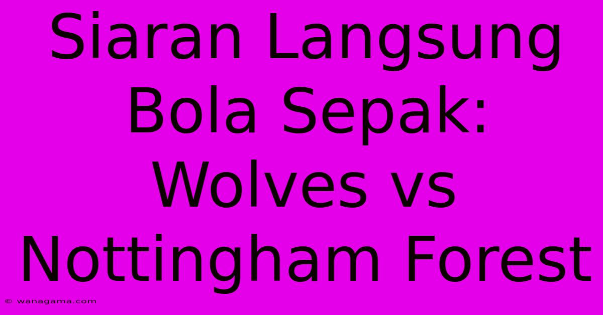 Siaran Langsung Bola Sepak: Wolves Vs Nottingham Forest