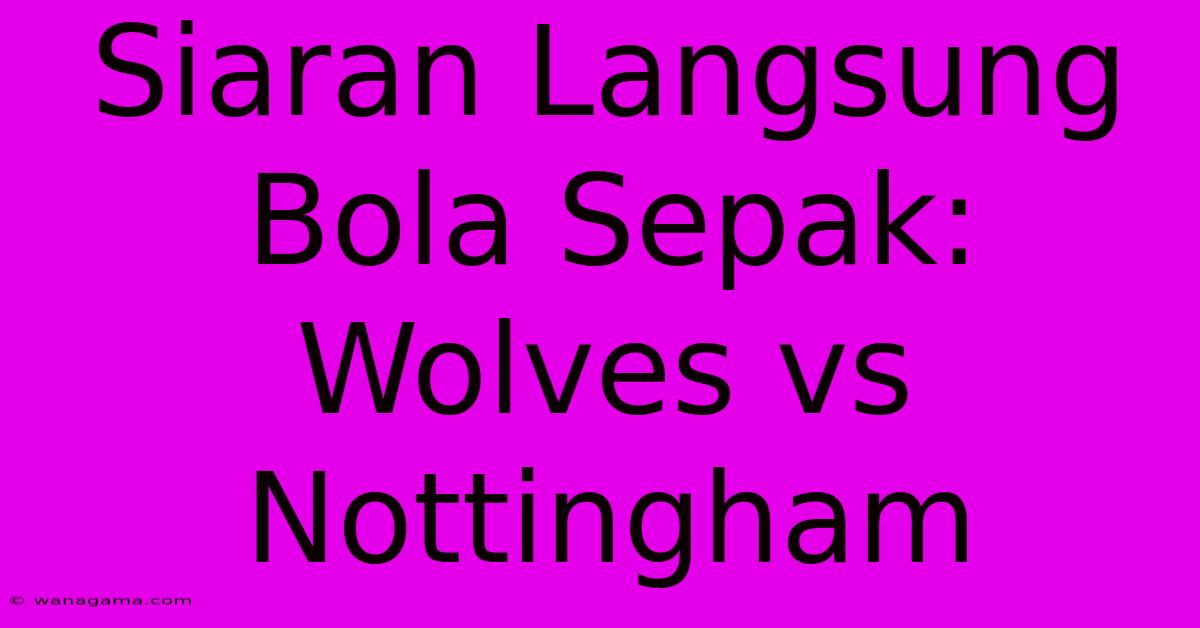 Siaran Langsung Bola Sepak: Wolves Vs Nottingham