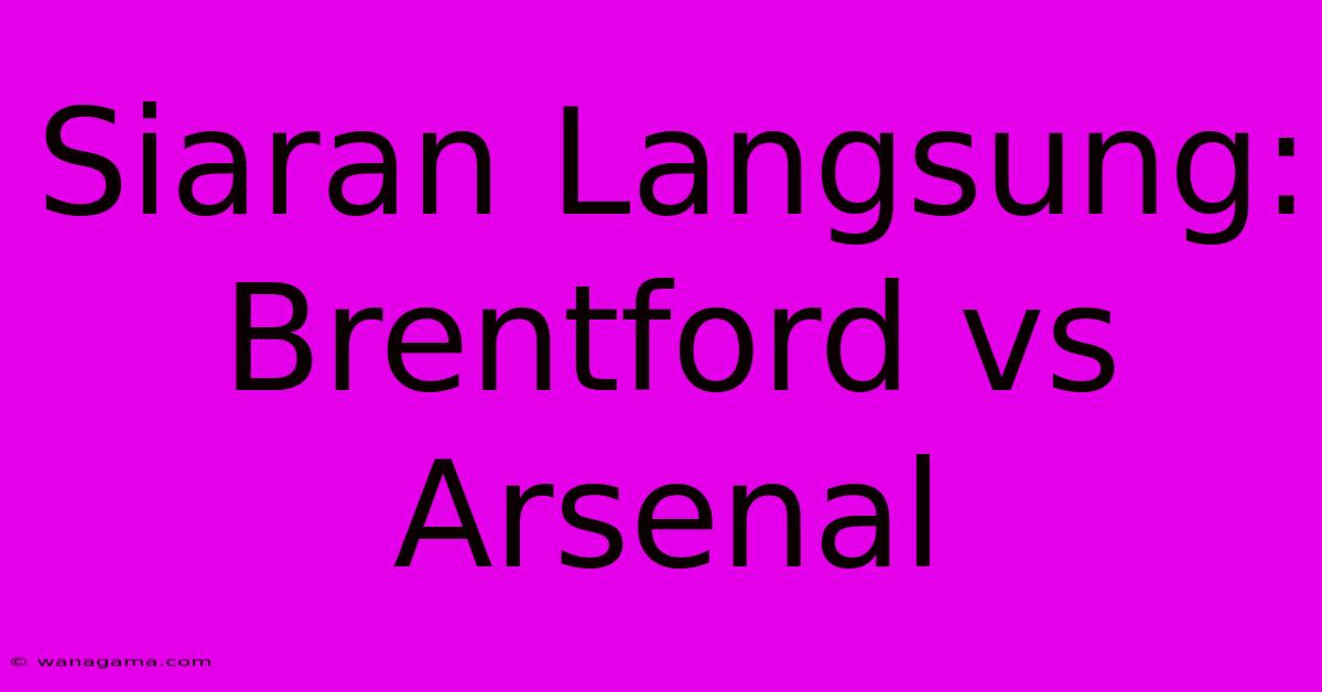 Siaran Langsung:  Brentford Vs Arsenal