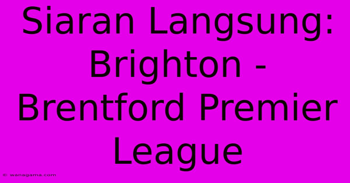 Siaran Langsung: Brighton - Brentford Premier League