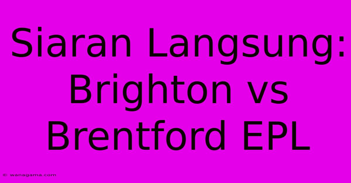 Siaran Langsung: Brighton Vs Brentford EPL