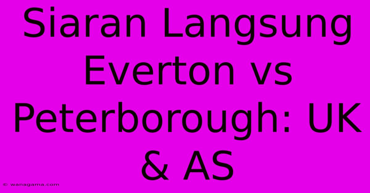 Siaran Langsung Everton Vs Peterborough: UK & AS