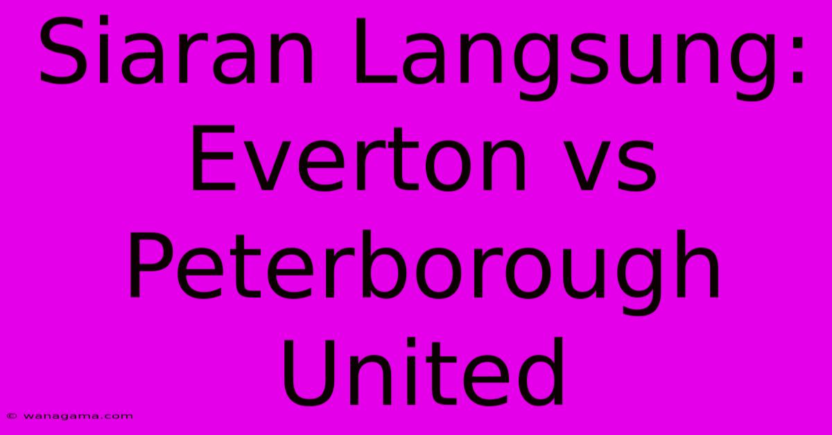 Siaran Langsung: Everton Vs Peterborough United