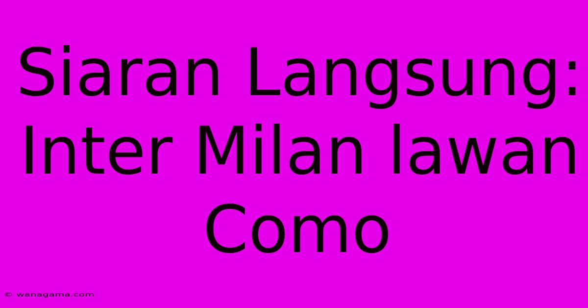 Siaran Langsung: Inter Milan Lawan Como