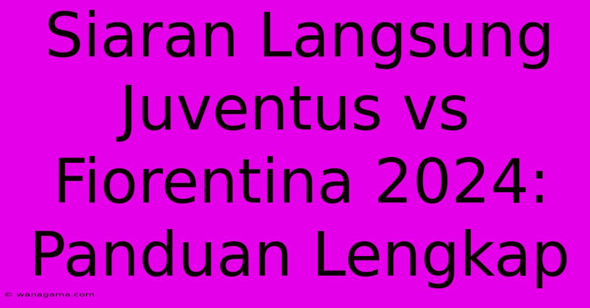 Siaran Langsung Juventus Vs Fiorentina 2024: Panduan Lengkap