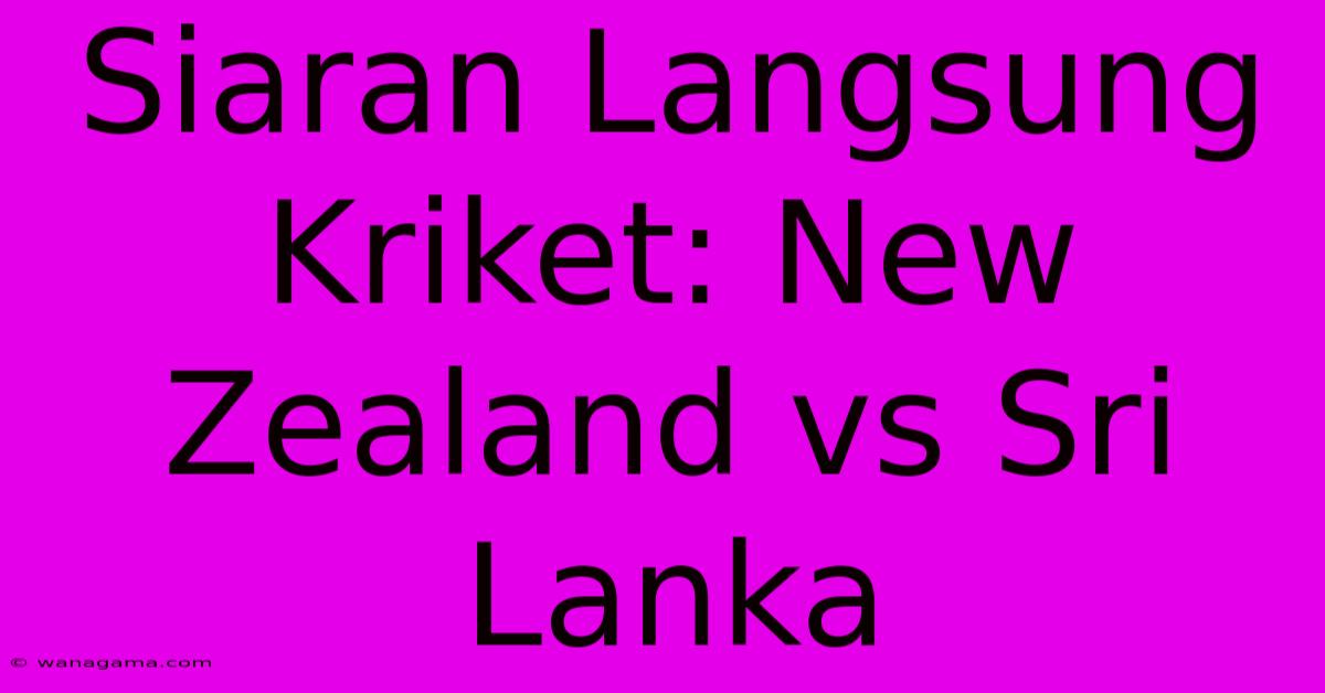 Siaran Langsung Kriket: New Zealand Vs Sri Lanka