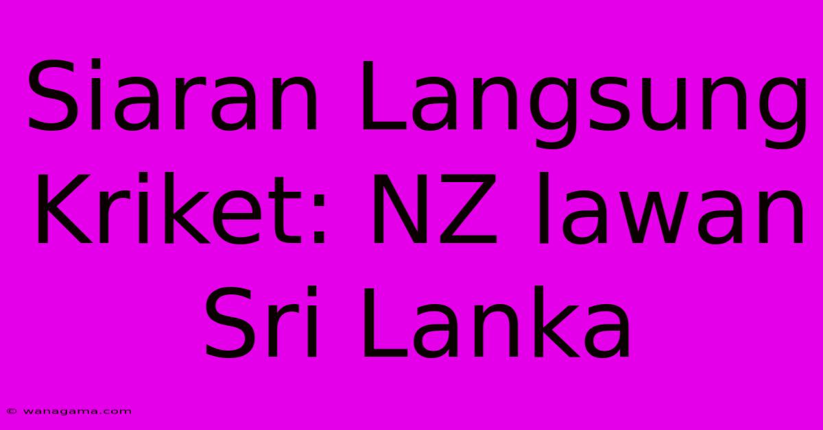 Siaran Langsung Kriket: NZ Lawan Sri Lanka