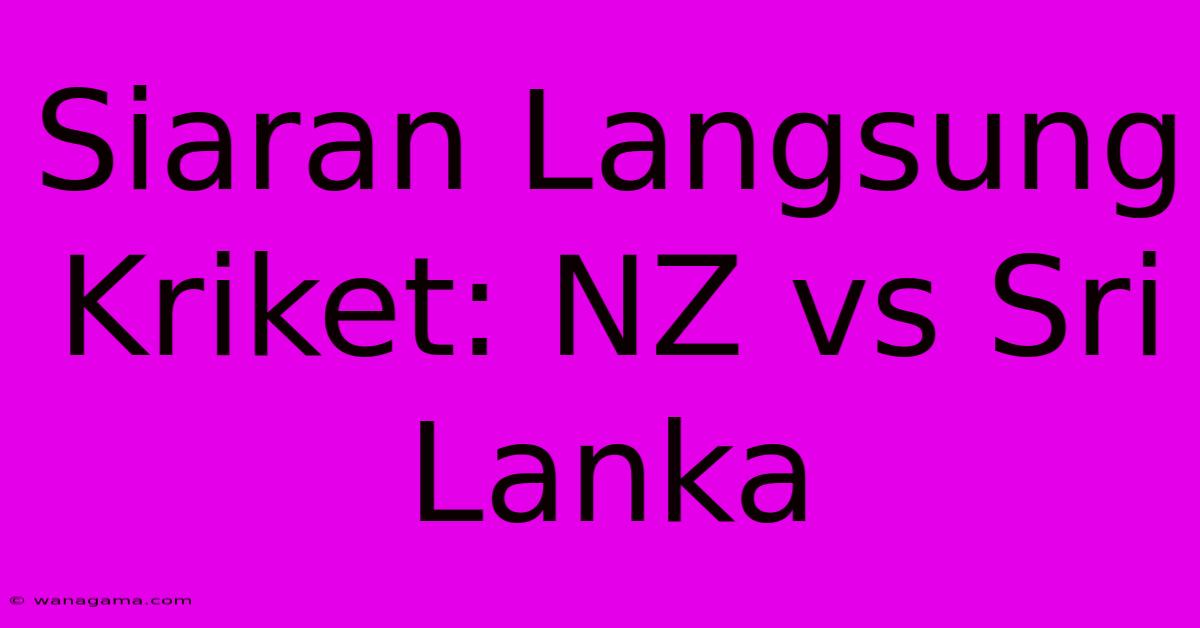 Siaran Langsung Kriket: NZ Vs Sri Lanka