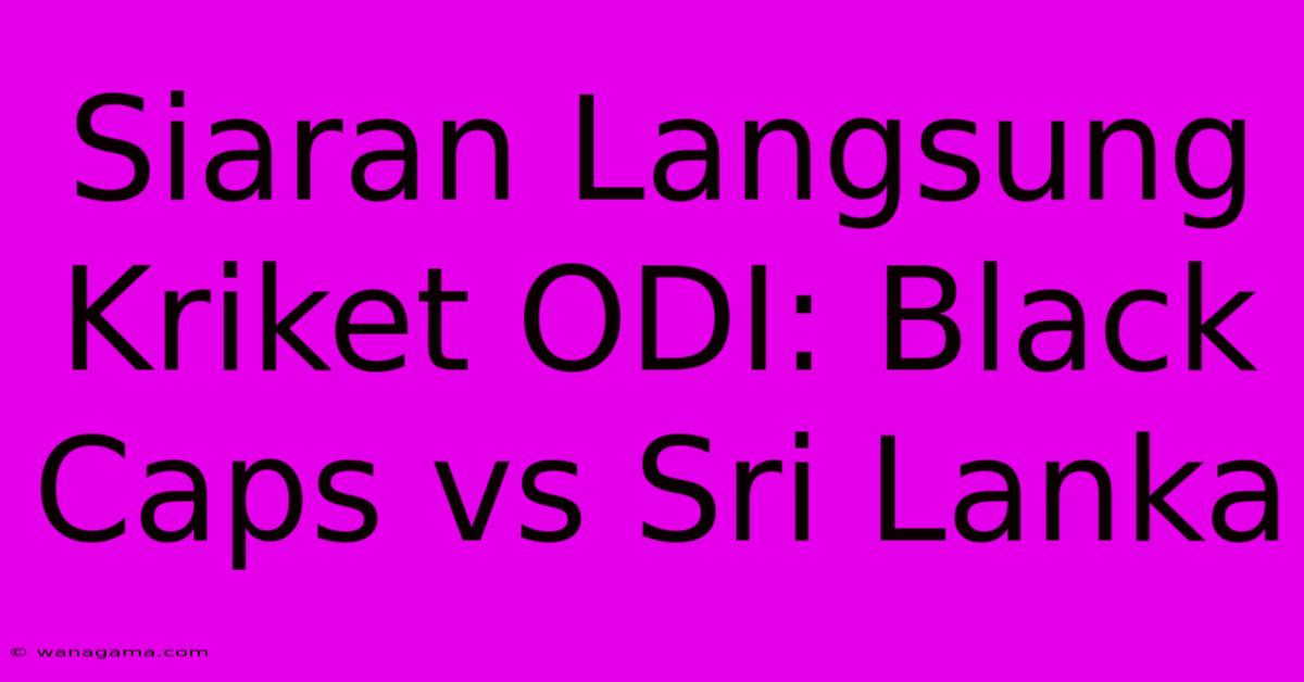 Siaran Langsung Kriket ODI: Black Caps Vs Sri Lanka