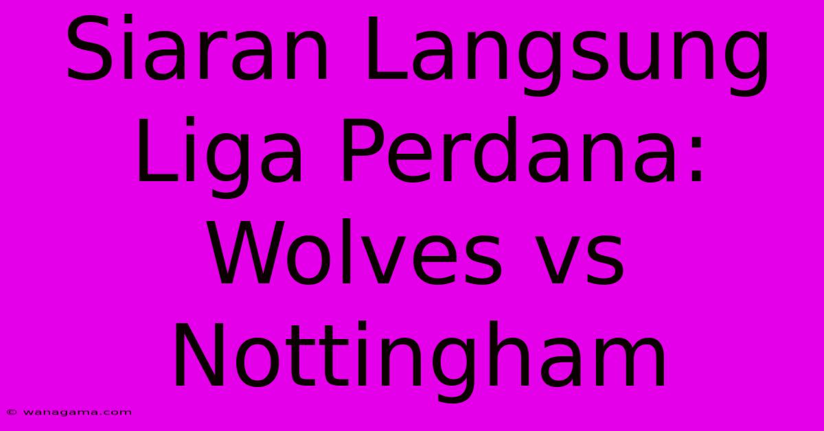 Siaran Langsung Liga Perdana: Wolves Vs Nottingham