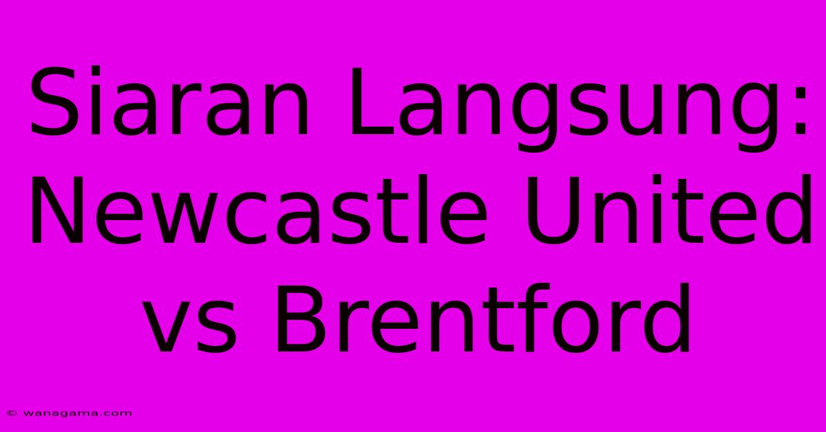 Siaran Langsung: Newcastle United Vs Brentford Siaran Langsung: Newcastle United Vs Brentford