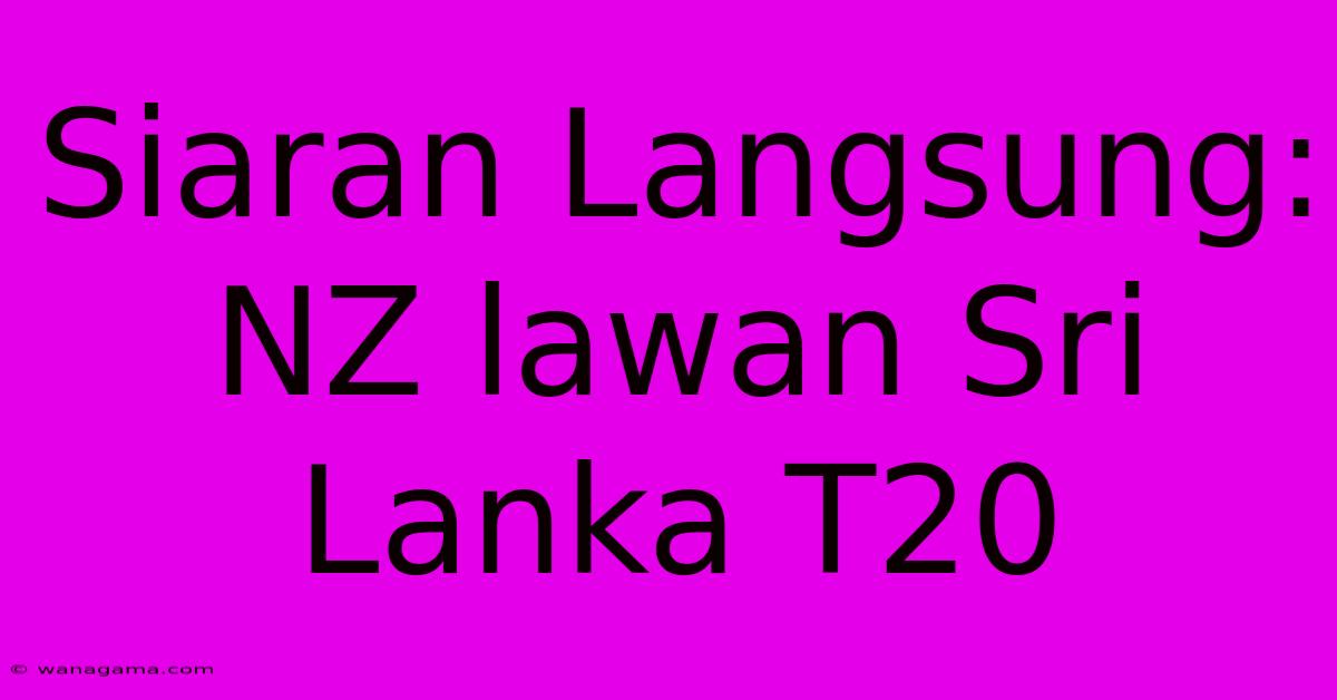 Siaran Langsung: NZ Lawan Sri Lanka T20