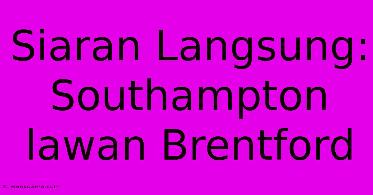 Siaran Langsung: Southampton Lawan Brentford