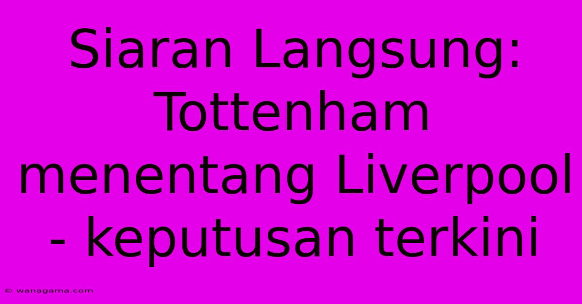 Siaran Langsung: Tottenham Menentang Liverpool - Keputusan Terkini