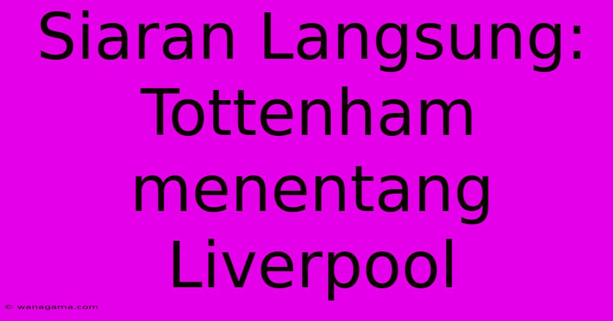 Siaran Langsung: Tottenham Menentang Liverpool