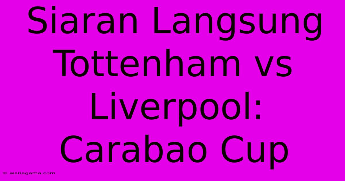 Siaran Langsung Tottenham Vs Liverpool: Carabao Cup