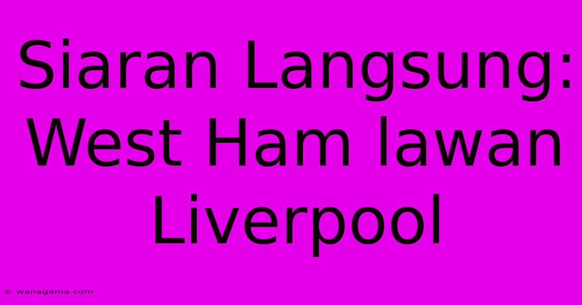 Siaran Langsung: West Ham Lawan Liverpool