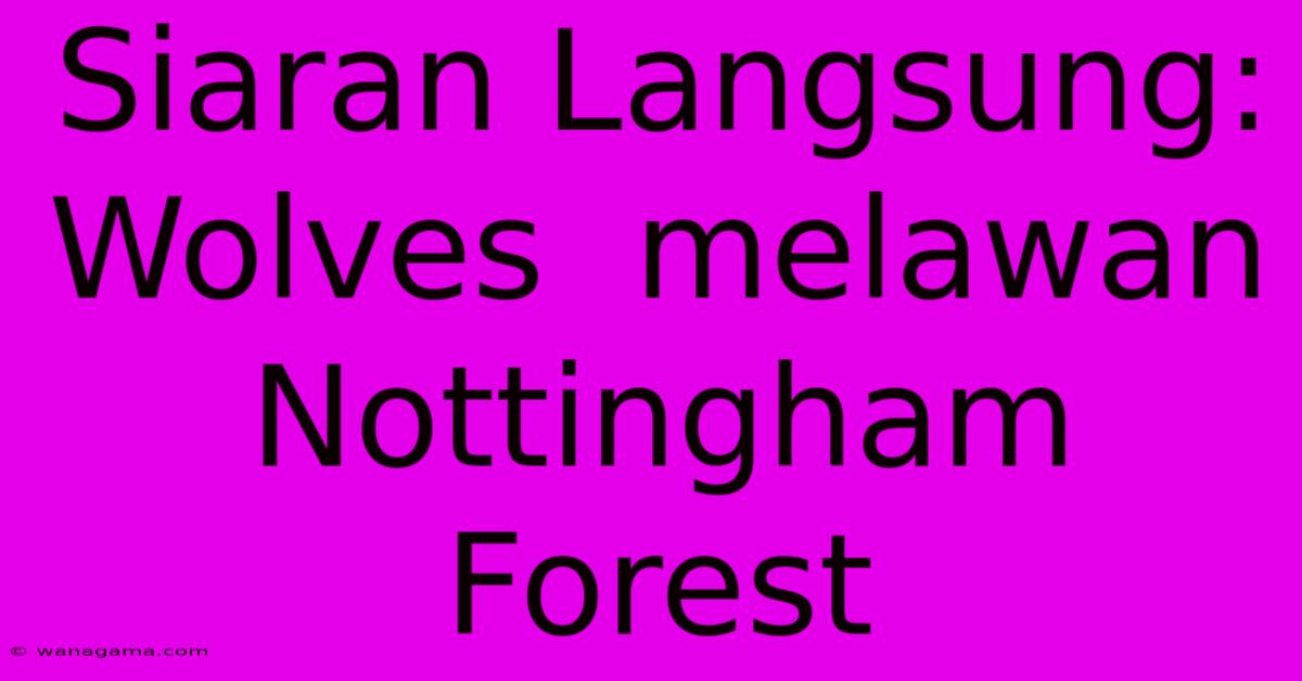 Siaran Langsung: Wolves  Melawan Nottingham Forest