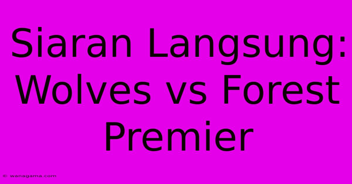 Siaran Langsung: Wolves Vs Forest Premier