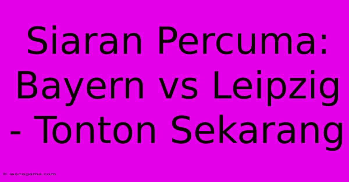 Siaran Percuma: Bayern Vs Leipzig - Tonton Sekarang
